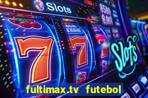 fultimax.tv futebol ao vivo